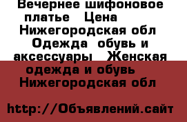 Вечернее шифоновое платье › Цена ­ 800 - Нижегородская обл. Одежда, обувь и аксессуары » Женская одежда и обувь   . Нижегородская обл.